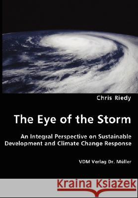 The Eye of the Storm - An Integral Perspective on Sustainable Development and Climate Change Response Chris Riedy 9783836429276 VDM Verlag