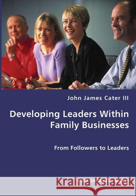 Developing Leaders Within Family Businesses - From Followers to Leaders John James Cater, III 9783836429436