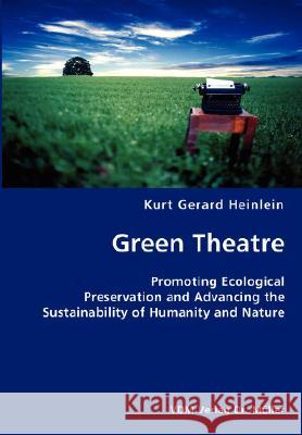 Green Theatre- Promoting Ecological Preservation and Advancing the Sustainability of Humanity and Nature Kurt Gerard Heinlein 9783836429528 VDM Verlag