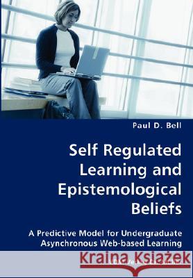 Self Regulated Learning and Epistemological Beliefs- A Predictive Model for Undergraduate Asynchronous Web-based Learning Bell, Paul D. 9783836429818