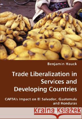 Trade Liberalization in Services and Developing Countries Benjamin Hauck 9783836430852