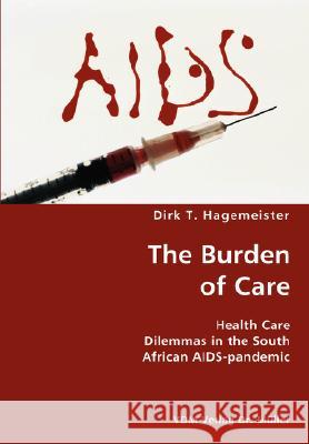 The Burden of Care- Health Care Dilemmas in the South African AIDS-pandemic Hagemeister, Dirk T. 9783836431989 VDM Verlag