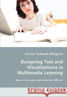 Designing Text and Visualizations in Multimedia Learning - How to Overcome Split Attention Effects? Florian Schmidt-Weigand 9783836432887