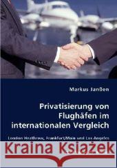 Privatisierung von Flughäfen im internationalen Vergleich : London Heathrow, Frankfurt/Main und Los Angeles Janßen, Markus 9783836433877 VDM Verlag Dr. Müller
