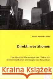 Direktinvestitionen : Eine ökonomische Analyse der Effekte von Direktinvestitionen am Beispiel von Kolumbien Seidel, Kerstin A. 9783836433907