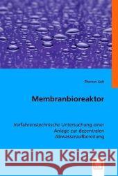 Membranbioreaktor : Verfahrenstechnische Untersuchung einer Anlage zur dezentralen Abwasseraufbereitung Jüdt, Thomas 9783836434027