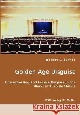 Golden Age Disguise - Cross-dressing and Female Disguise in the Works of Tirso de Molina Robert L Turner 9783836434201 VDM Verlag Dr. Mueller E.K.