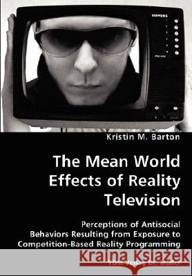 The Mean World Effects of Reality Television- Perceptions of Antisocial Behaviors Resulting from Exposure to Competition-Based Reality Programming Kristin M. Barton 9783836434225 VDM Verlag