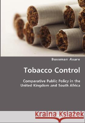 Tobacco Control- Comparative Public Policy in the United Kingdom and South Africa Bossman Asare 9783836434300 VDM Verlag