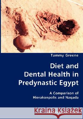 Diet and Dental Health in Predynastic Egypt- A Comparison of Hierakonpolis and Naqada Tammy Greene 9783836434478 VDM Verlag