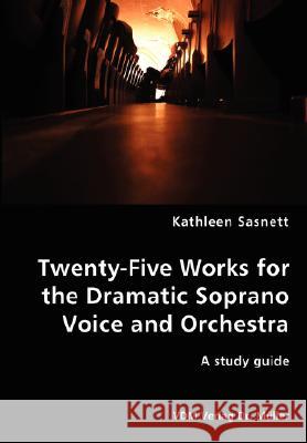 Twenty-Five Works for the Dramatic Soprano Voice Kathleen Sasnett 9783836434539 VDM Verlag