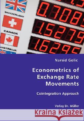 Econometrics of Exchange Rate Movements Narsid Golic 9783836434744 VDM Verlag Dr. Mueller E.K.
