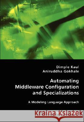 Automating Middleware Configuration and Specializations Dimple Kaul, Aniruddha Gokhale 9783836435109 VDM Verlag Dr. Mueller E.K.