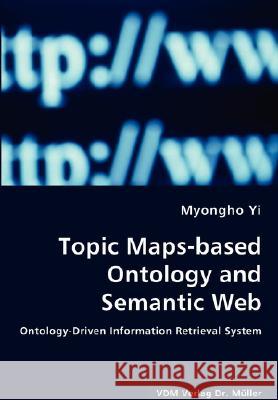 Topic Maps-based Ontology and Semantic Web - Ontology-Driven Information Retrieval System Yi, Myongho 9783836435192 VDM Verlag