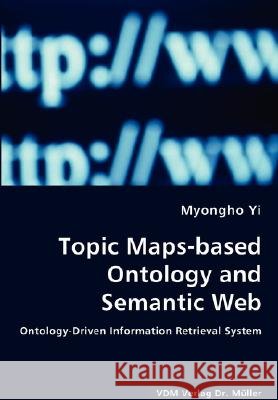 Topic Maps-based Ontology and Semantic Web - Ontology-Driven Information Retrieval System Yi, Myongho 9783836435192