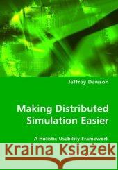 Making Distributed Simulation Easier - A Holistic Usability Framework Jeffrey Dawson 9783836435826 VDM Verlag Dr. Mueller E.K.