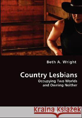 Country Lesbians - Occupying Two Worlds and Owning Neither Beth A Wright 9783836436137