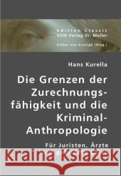 Die Grenzen der Zurechnungsfähigkeit und die Kriminal-Anthropologie : Für Juristen, Ärzte und gebildete Laien Kurella, Hans 9783836437004