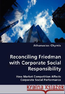 Reconciling Friedman with Corporate Social Responsibility Athanasios Chymis 9783836437059 VDM Verlag