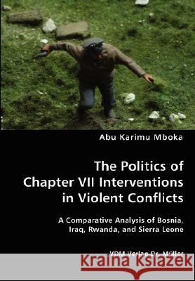 The Politics of Chapter VII Interventions in Violent Conflicts Abu Karimu Mboka 9783836437219