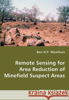 Remote Sensing for Area Reduction of Minefield Suspect Areas Ben H. P. Maathuis 9783836437448 VDM Verlag