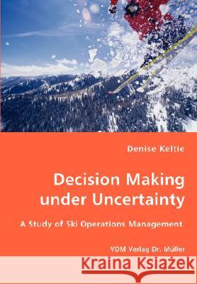 Decision Making Under Uncertainty Denise Keltie 9783836437691 VDM Verlag