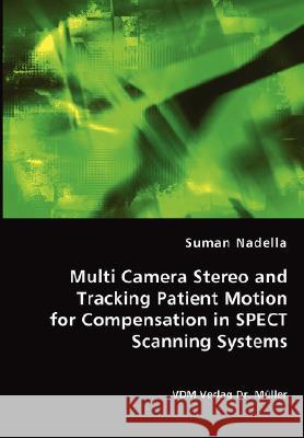 Multi Camera Stereo and Tracking Patient Motion for Compensation in SPECT Scanning Systems Nadella, Suman 9783836437776