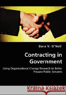 Contracting in Government - Using Organizational Change Research to Better Prepare Public Servants Dara V. O'Neil 9783836438223 