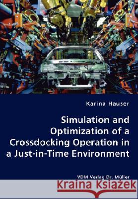 Simulation and Optimization of a Crossdocking Operation in a Just-in-Time Environment Hauser, Karina 9783836438230 VDM Verlag