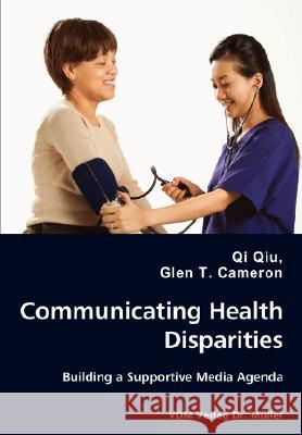 Communicating Health Disparities - Building a Supportive Media Agenda Qi Qiu, Glen T Cameron (University of Missouri) 9783836438292 VDM Verlag Dr. Mueller E.K.