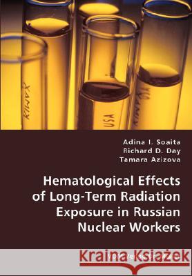 Hematological Effects of Long-Term Radiation Exposure in Russian Nuclear Workers Adina I Soaita, Richard D Day, Tamara Azizova 9783836440004 VDM Verlag Dr. Mueller E.K.