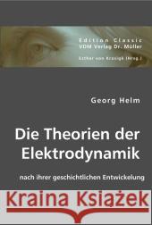 Die Theorien der Elektrodynamik nach ihrer geschichtlichen Entwickelung Helm, Georg 9783836441117