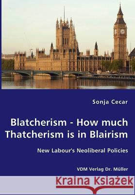 Blatcherism - How much Thatcherism is in Blairism Cecar, Sonja 9783836444545 VDM VERLAG DR. MUELLER E.K.
