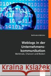 Weblogs in der Unternehmens-Kommunikation : Merkmale, Chancen und Risiken Böttcher, Bo-Frederik 9783836445245