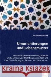 Umorientierungen und Lebensmuster : Eine qualitative Untersuchung über die Funktionsweise von Orientierungsmustern und ihrer Veränderung im Rahmen von Lebenskrisen Krieg, Marie-Elisabeth 9783836445504