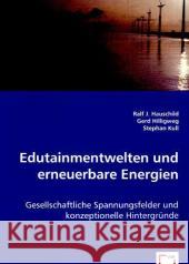 Edutainmentwelten und erneuerbare Energien : Gesellschaftliche Spannungsfelder und konzeptionelle Hintergründe Hauschild, Ralf J.; Hilligweg, Gerd; Kull, Stephan 9783836445818