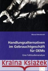 Handlungsalternativen im Gebrauchtgeschäft für OEMs : Eine Fallstudienanalyse Wenderoth, Manuel 9783836446693