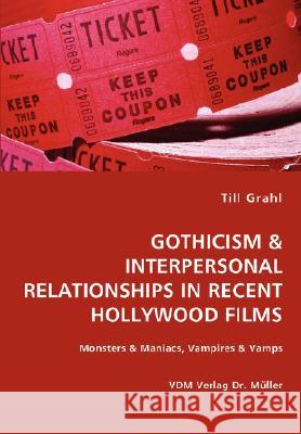 Gothicism & Interpersonal Relationships in Recent Hollywood Films- Monsters & Maniacs, Vampires & Vamps Till Grahl 9783836447010 VDM Verlag