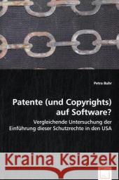Patente (und Copyrights) auf Software? : Vergleichende Untersuchung der Einführung dieser Schutzrechte in den USA Buhr, Petra 9783836448482