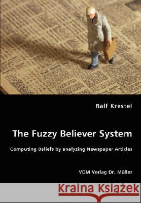 The Fuzzy Believer System. Computing Beliefs by analyzing Newspaper Articles Krestel, Ralf 9783836448970