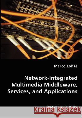 Network-Integrated Multimedia Middleware, Services, and Applications Marco Lohse 9783836449625