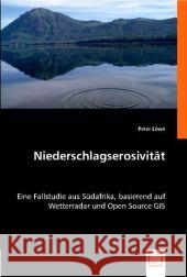 Niederschlagserosivität : Eine Fallstudie aus Südafrika, basierend auf Wetterradar und Open Source GIS Löwe, Peter 9783836450188