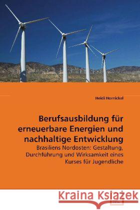 Berufsausbildung für erneuerbare Energien und nachhaltige Entwicklung : Brasiliens Nordosten: Gestaltung, Durchführung und Wirksamkeit eines Kurses für Jugendliche Hornickel, Heidi 9783836450935