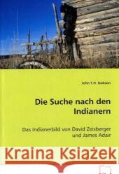 Die Suche nach den Indianern : Das Indianerbild von David Zeisberger und James Adair Dobson, John T. H. 9783836451994