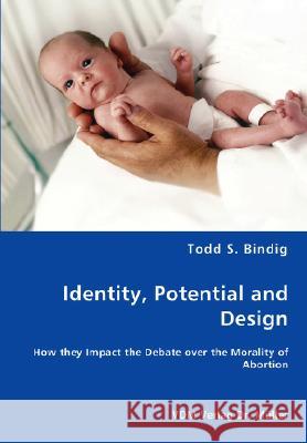 Identity, Potential and Design - How they Impact the Debate over the Morality of Abortion Bindig, Todd S. 9783836453318 VDM Verlag