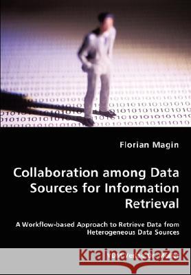 Collaboration among Data Sources for Information Retrieval Florian Magin 9783836454698 VDM Verlag Dr. Mueller E.K.