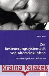 Zur Besteuerungssystematik von Alterseinkünften : Notwendigkeit von Reformen Abels, Bianca   9783836454919 VDM Verlag Dr. Müller