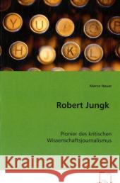 Robert Jungk : Pionier des kritischen Wissenschaftsjournalismus Heuer, Marco 9783836454971