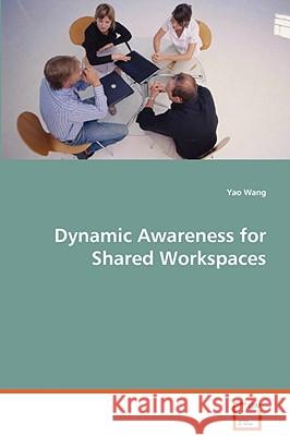 Dynamic Awareness for Shared Workspaces Yao Wang (Polytechnic University) 9783836455299 VDM Verlag Dr. Mueller E.K.