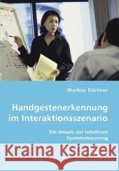 Handgestenerkennung im Interaktionsszenario : Ein Ansatz zur intuitiven Systemsteuerung Gärtner, Markus 9783836455787